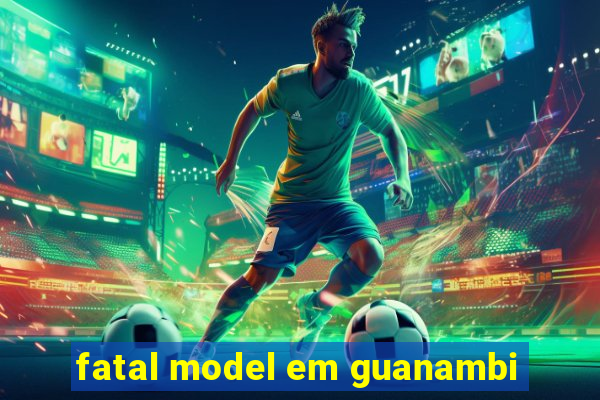 fatal model em guanambi